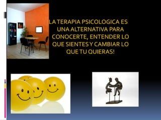 ¡LATERAPIA PSICOLOGICA ES
UNA ALTERNATIVA PARA
CONOCERTE, ENTENDER LO
QUE SIENTESY CAMBIAR LO
QUETU QUIERAS!
 