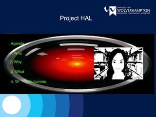 Project HAL



Agenda:

1. Who

2. Why

3. What

4. W      …Outcomes
 