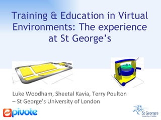 Training & Education in Virtual Environments: The experience at St George’s ,[object Object],[object Object]