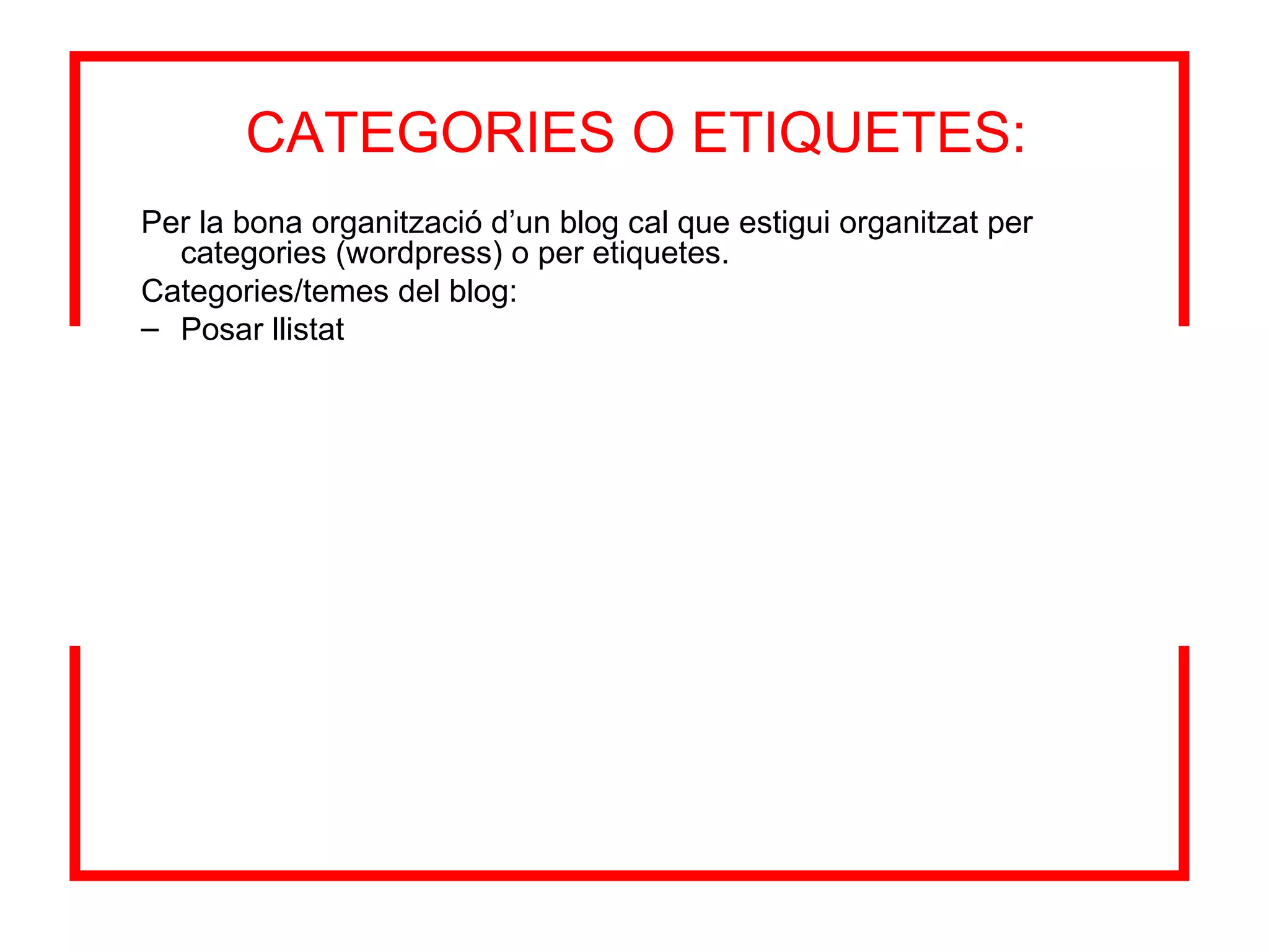 CATEGORIES O ETIQUETES: Per la bona organització d’un blog cal que estigui organitzat per categories (wordpress) o per etiquetes.  Categories/temes del blog: Posar llistat 