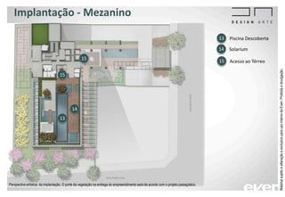 Implantação - Mezanino
Piscina Descoberta13
Solarium14
13
14
MaterialsujeitoaalteraçãoeexclusivoparausointernodaEven.Proibidaadivulgação.
Acesso ao Térreo15
15
15
Perspectiva artística da implantação. O porte da vegetação na entrega do empreendimento será de acordo com o projeto paisagístico.
 