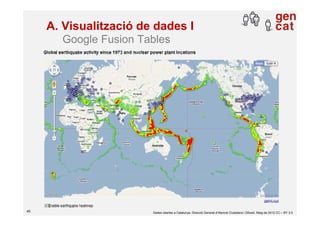 A. Visualització de dades I
       Google Fusion Tables




45                      Dades obertes a Catalunya. Direcció Ge...