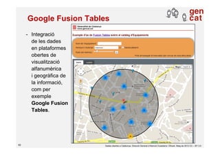 Google Fusion Tables
     - Integració
       de les dades
       en plataformes
       obertes de
       visualització
  ...