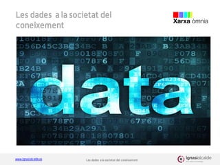 www.ignasialcalde.es Les dades a la societat del coneixement
Les dades a la societat del
coneixement
 