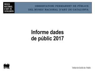 Informe dades
de públic 2017
 