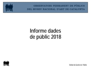 Informe dades
de públic 2018
 
