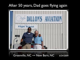 After 50 years, Dad goes ﬂying again




  Greenville, NC ↔ New Bern, NC   6/24/2009
 