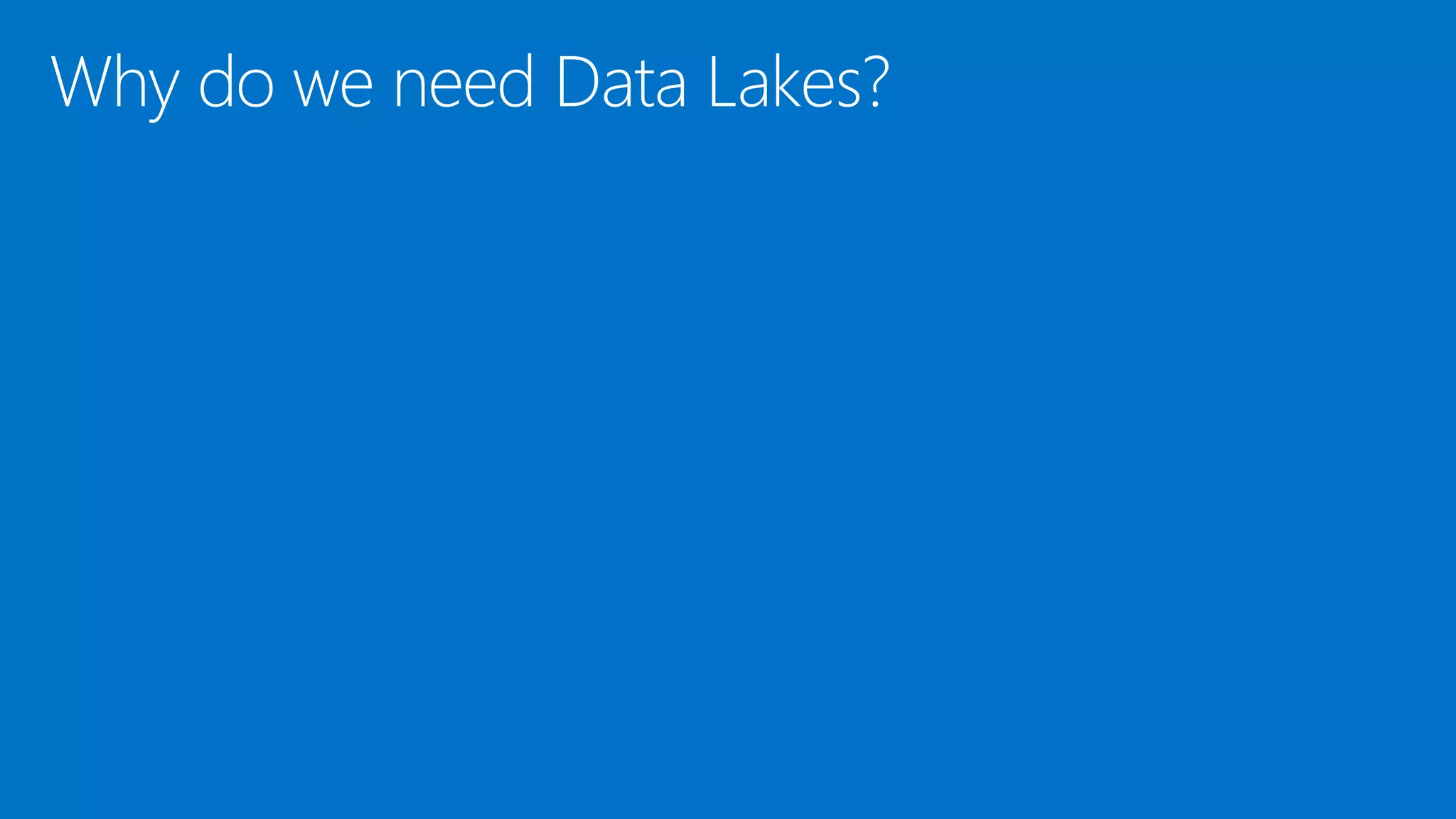Why do we need Data Lakes?
 