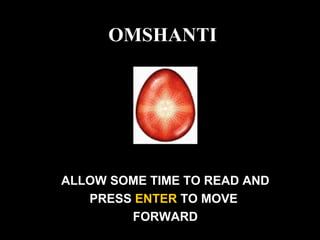 OMSHANTI
ALLOW SOME TIME TO READ AND
PRESS ENTER TO MOVE
FORWARD
 