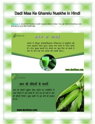 Dadi Maa Ke Gharelu Nuskhe in Hindi
DesiIlaaz is one of the free Desi health tips providers in India. You can visit on DesiIlaaz and
post about your Desi health tips.
 