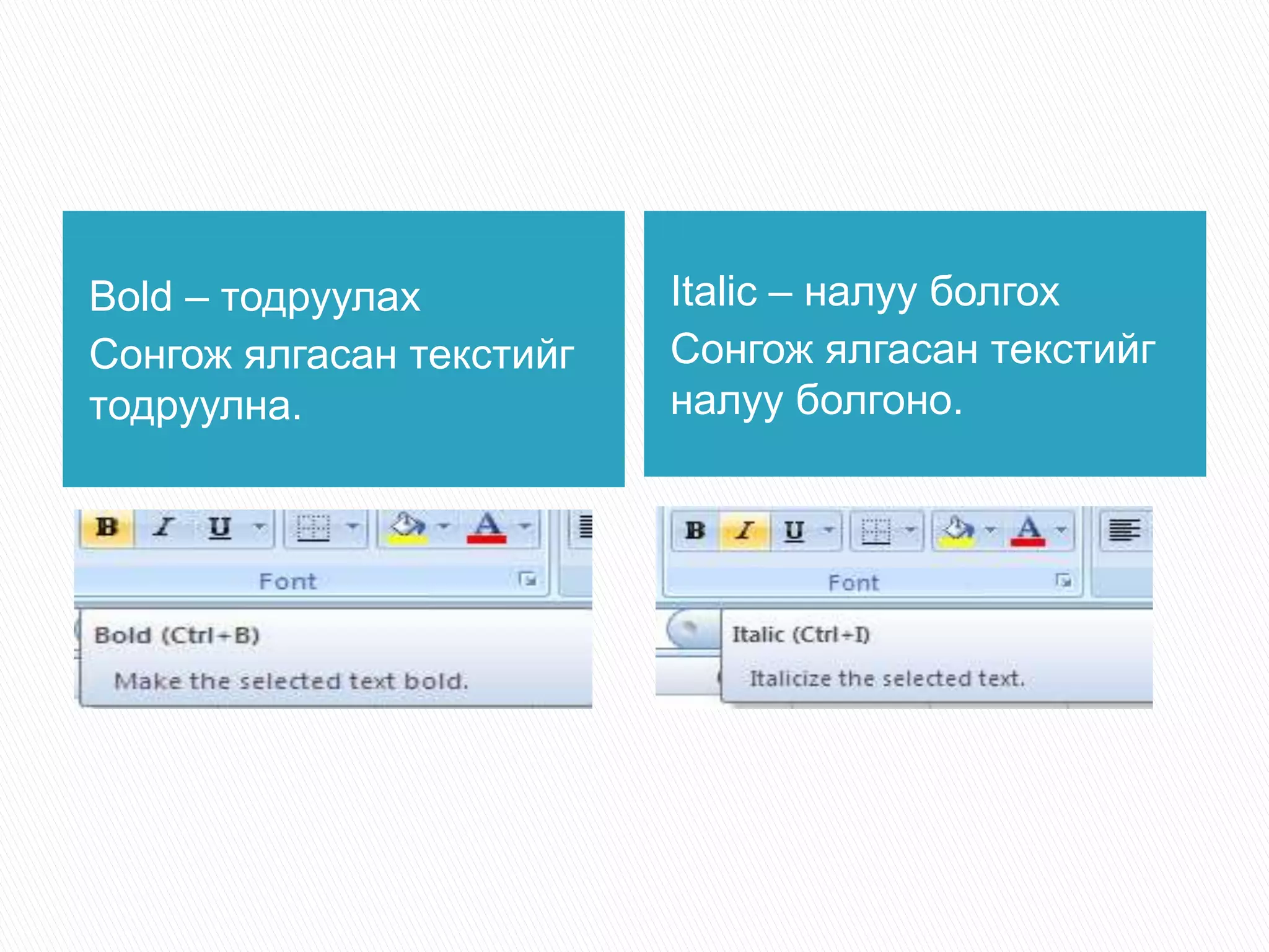 Bold – тодруулах 
Сонгож ялгасан текстийг 
тодруулна. 
Italic – налуу болгох 
Сонгож ялгасан текстийг 
налуу болгоно. 
 