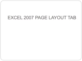 EXCEL 2007 PAGE LAYOUT TAB 
 