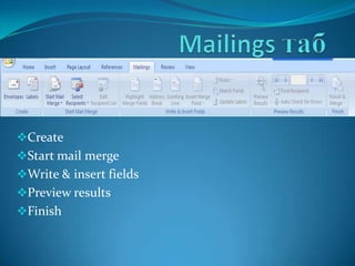 Create
Start mail merge
Write & insert fields
Preview results
Finish
 