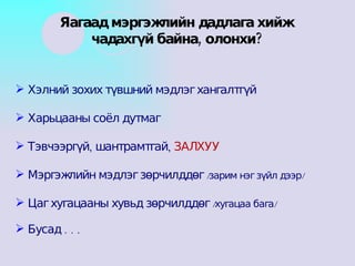 Хэлний зохих түвшний мэдлэг хангалтгүй  Харьцааны соёл дутмаг Тэвчээргүй, шантрамтгай,  ЗАЛХУУ Мэргэжлийн мэдлэг зөрчилддөг  /зарим нэг зүйл дээр/ Цаг хугацааны хувьд зөрчилддөг  /хугацаа бага/ Бусад . . . Яагаад мэргэжлийн дадлага хийж  чадахгүй байна, олонхи? 