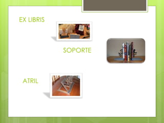 EX LIBRIS
SOPORTE
ATRIL
 