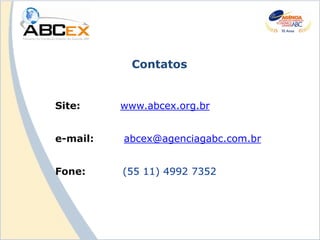 Contatos


Site:     www.abcex.org.br


e-mail:   abcex@agenciagabc.com.br


Fone:     (55 11) 4992 7352
 