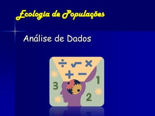 Ecologia de Populações

 Análise de Dados
 