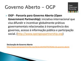

OGP - Parceria para Governo Aberto (Open
Government Partnership): iniciativa internacional que
visa difundir e incentiv...