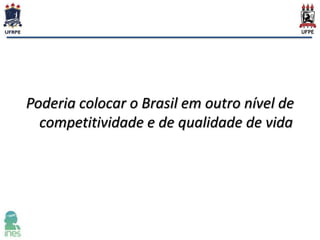 Poderia colocar o Brasil em outro nível de
competitividade e de qualidade de vida

 