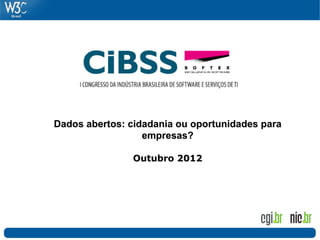 Dados abertos: cidadania ou oportunidades para
empresas?
Outubro 2012
 