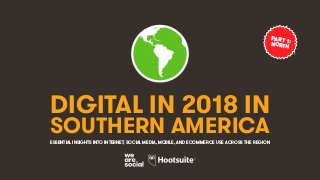 DIGITAL IN 2018 IN
SOUTHERN AMERICAESSENTIAL INSIGHTS INTO INTERNET, SOCIAL MEDIA, MOBILE, AND ECOMMERCE USE ACROSS THE REGION
PART 1:NORTH
 