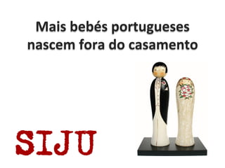 Mais	
  bebés	
  portugueses	
  
nascem	
  fora	
  do	
  casamento	
  
 