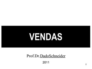 VENDAS Prof.Dr. DadoSchneider 2011 