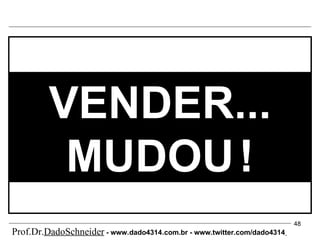 VENDER... MUDOU   ! Prof.Dr. DadoSchneider  - www.   dado4314   .com.br - www.twitter.com/dado4314   