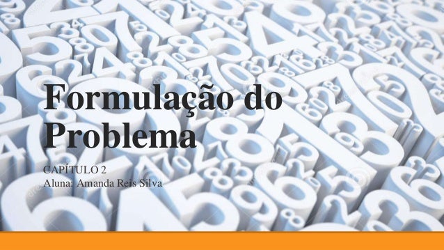 Formulação do
Problema
CAPÍTULO 2
Aluna: Amanda Reis Silva
 