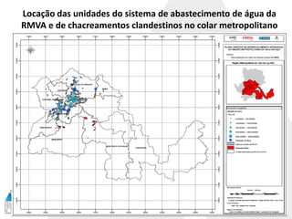 Locação das unidades do sistema de abastecimento de água da
RMVA e de chacreamentos clandestinos no colar metropolitano
 