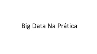 Big Data Na Prática
 