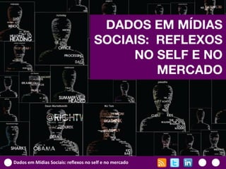Dados em Mídias Sociais: reflexos no self e no mercado
DADOS EM MÍDIAS
SOCIAIS: REFLEXOS
NO SELF E NO
MERCADO
 