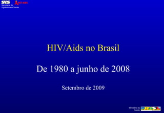 HIV/Aids no Brasil De 1980 a junho de 2008 Setembro de 2009 