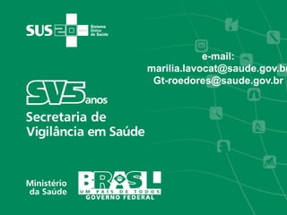 e-mail:
marilia.lavocat@saude.gov.br
 Gt-roedores@saude.gov.br
 Gt-roedores@saude gov br
 