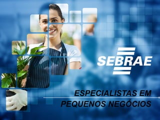 ESPECIALISTAS EM
PEQUENOS NEGÓCIOS
 