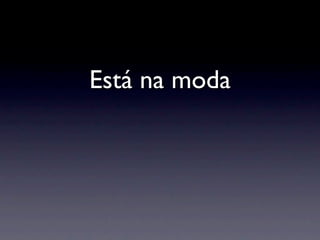 Está na moda
 