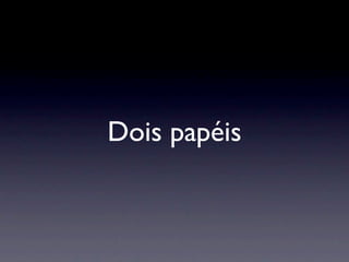 Dois papéis
 