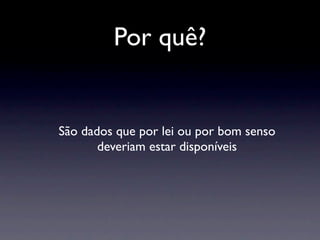 Por quê?


São dados que por lei ou por bom senso
       deveriam estar disponíveis
 