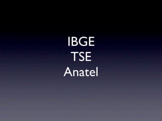 IBGE
 TSE
Anatel
 