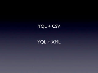 YQL + CSV


YQL + XML
 