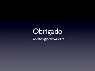 Obrigado
Contato: @pedrovalente
 