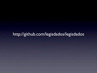 http://github.com/legisdados/legisdados
 
