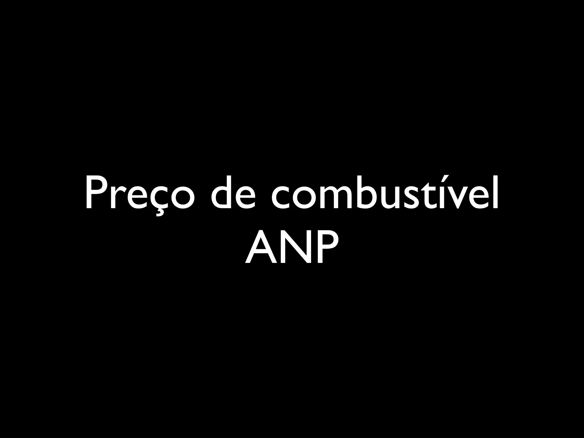Preço de combustível
       ANP
 