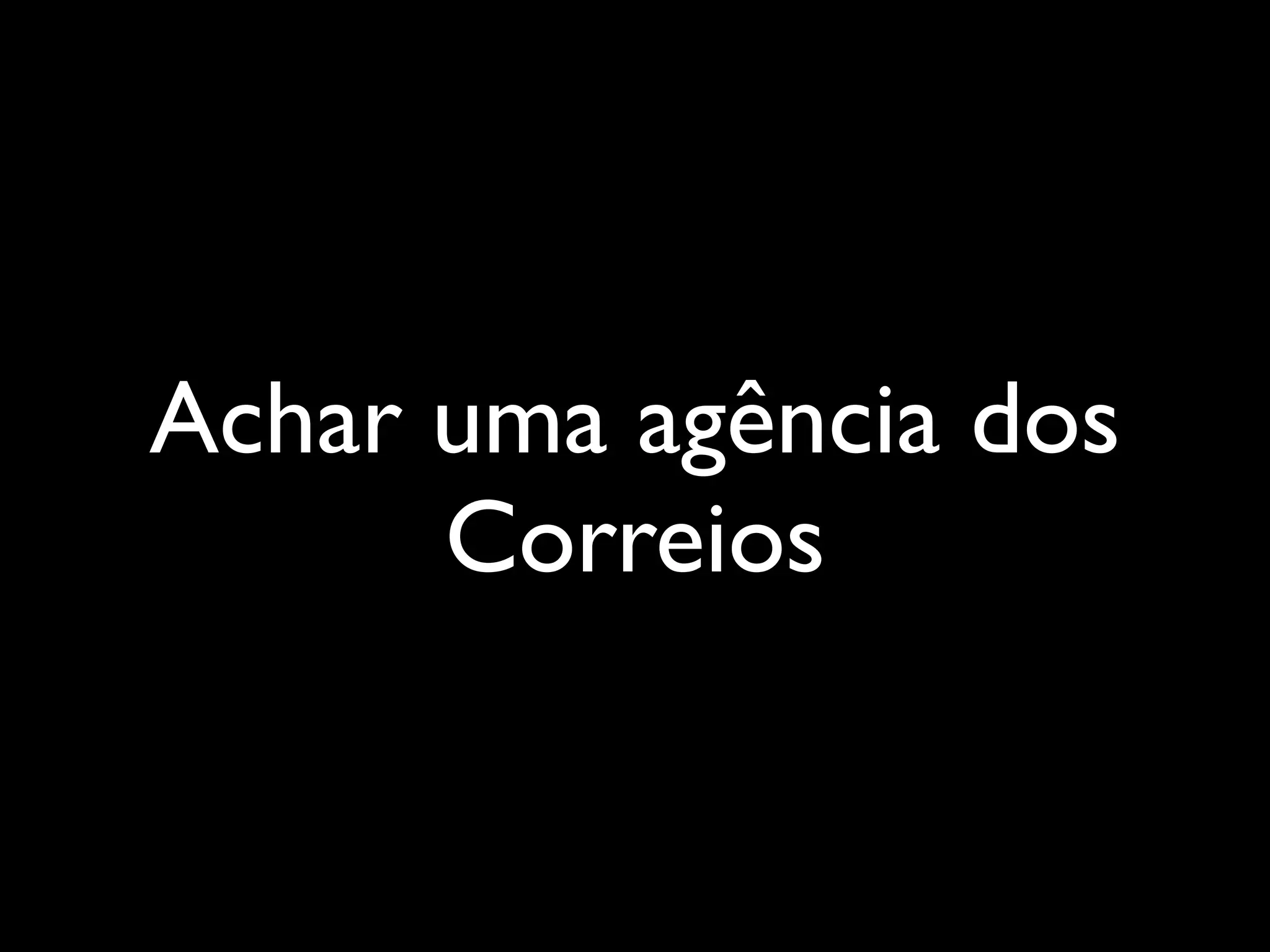 Achar uma agência dos
      Correios
 