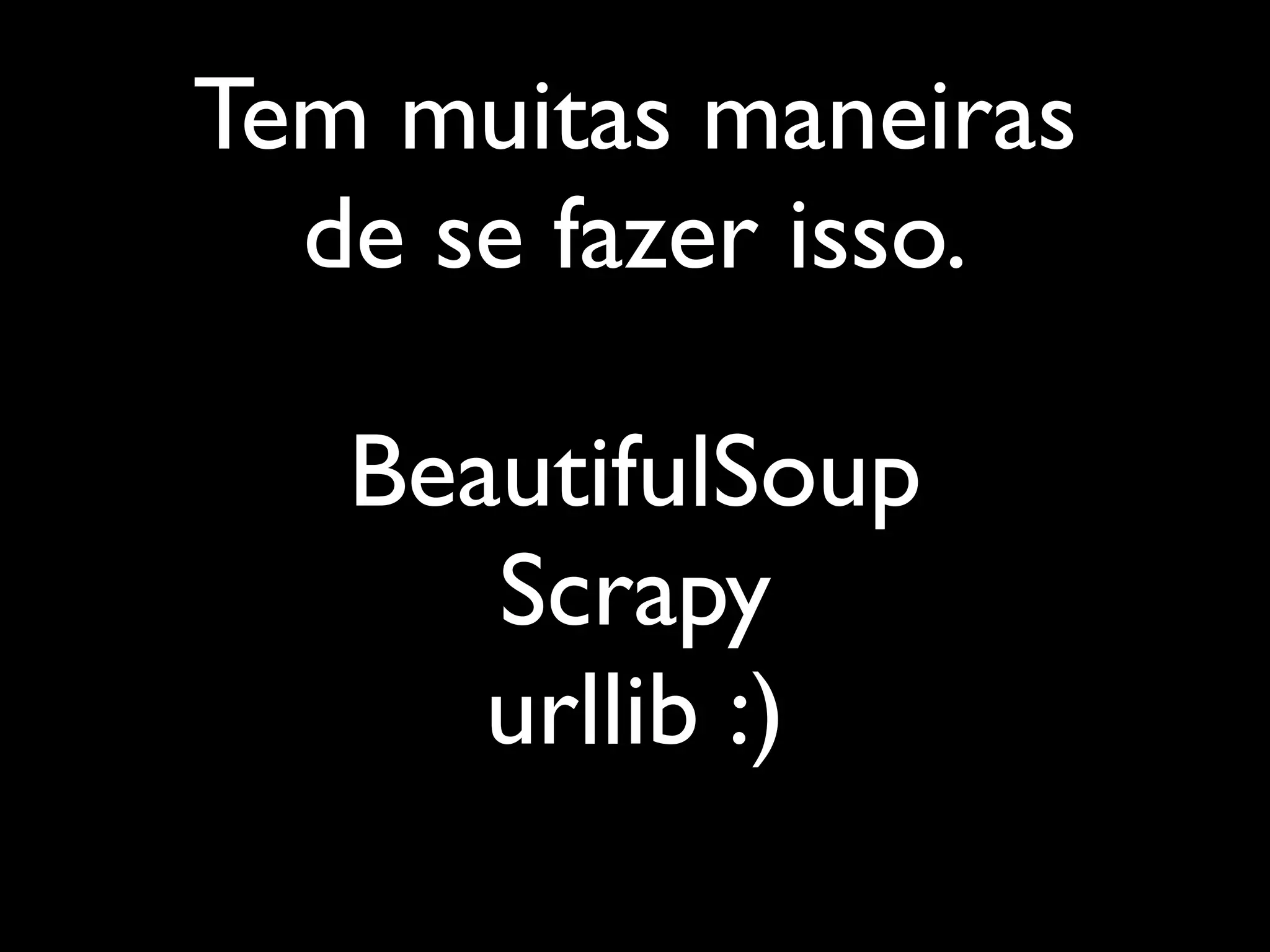 Tem muitas maneiras
  de se fazer isso.

   BeautifulSoup
      Scrapy
      urllib :)
 