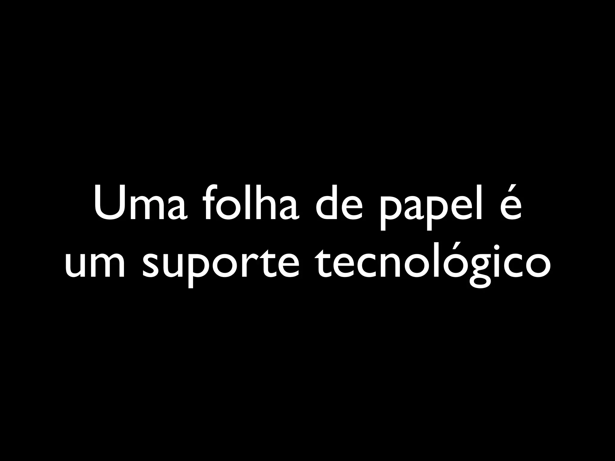 Uma folha de papel é
um suporte tecnológico
 
