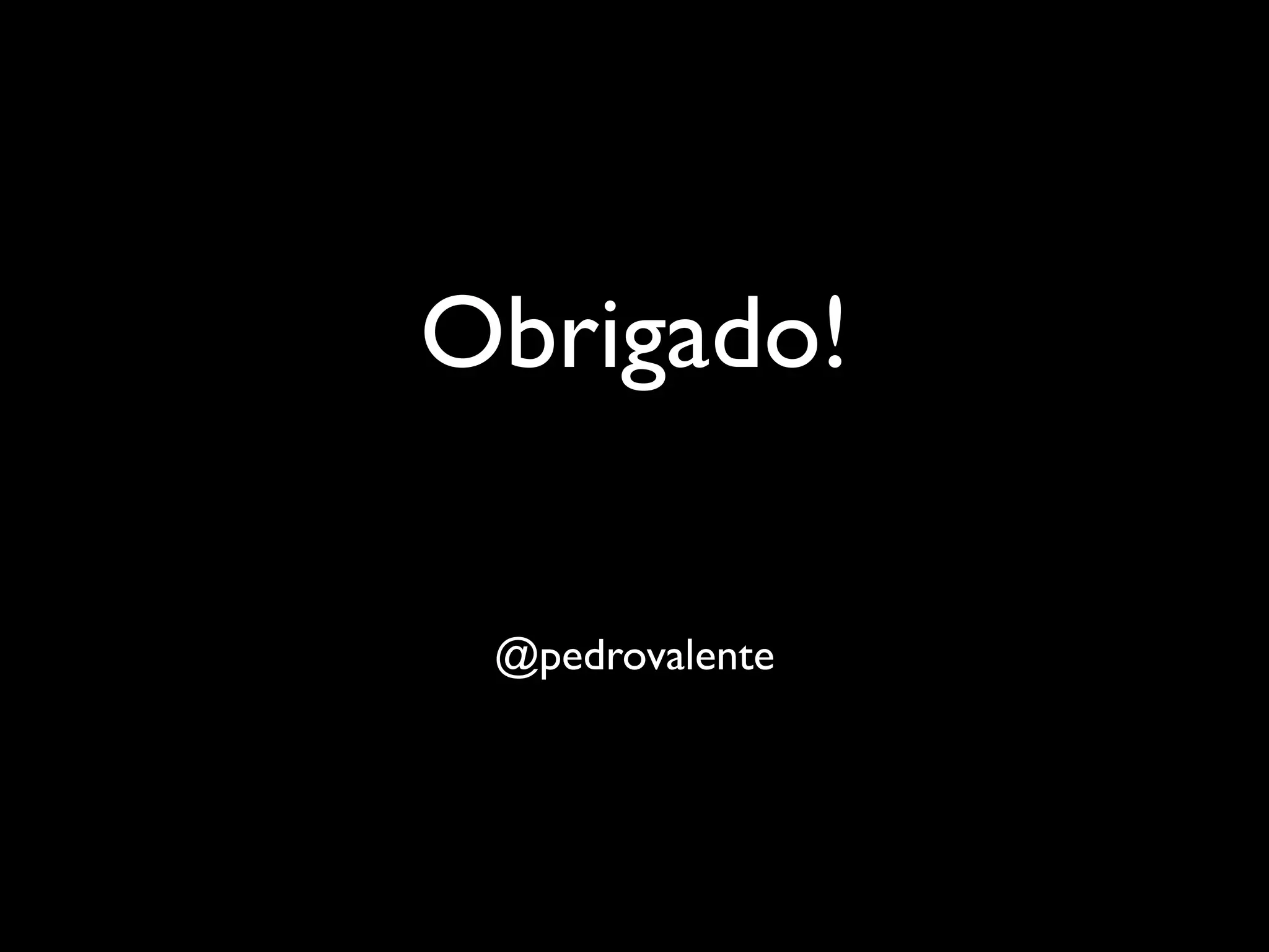 Obrigado!

 @pedrovalente
 