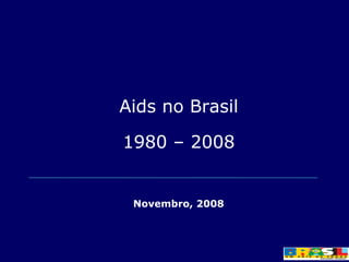 Aids no Brasil 1980 – 2008 Novembro, 2008 