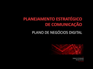 PLANEJAMENTO ESTRATÉGICO
DE COMUNICAÇÃO
PLANO DE NEGÓCIOS DIGITAL
POR
DANILO VITORIANO
BRUNA DELFINO
JUL, 2012
 