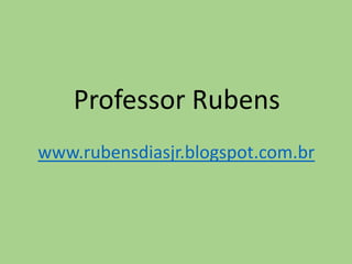 Professor Rubens
www.rubensdiasjr.blogspot.com.br
 
